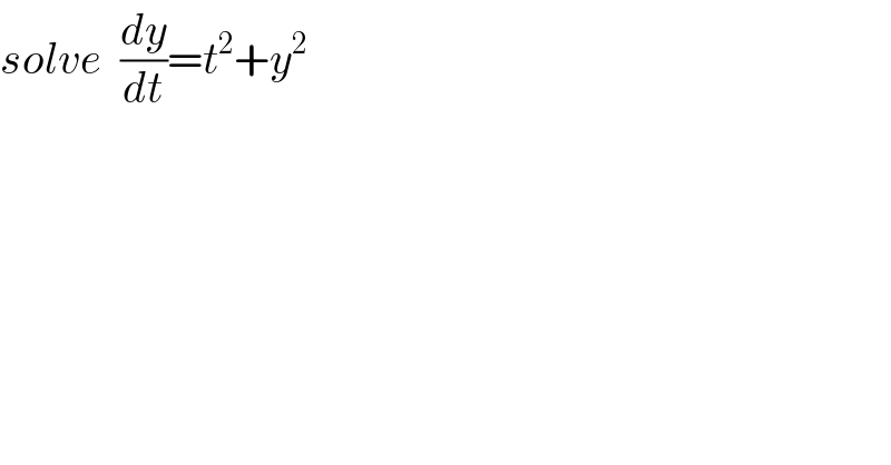 solve  (dy/dt)=t^2 +y^2   