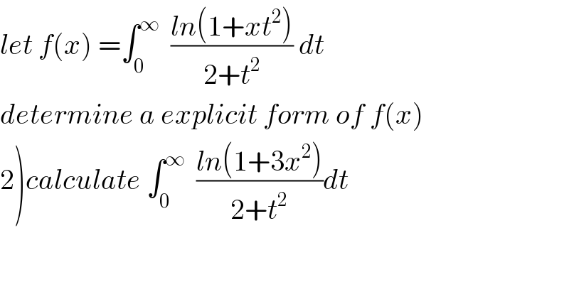 let f(x) =∫_0 ^∞   ((ln(1+xt^2 ))/(2+t^2 )) dt  determine a explicit form of f(x)  2)calculate ∫_0 ^∞   ((ln(1+3x^2 ))/(2+t^2 ))dt  