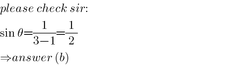 please check sir:  sin θ=(1/(3−1))=(1/2)  ⇒answer (b)  