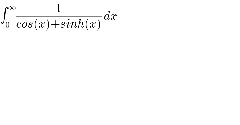 ∫_0 ^∞ (1/(cos(x)+sinh(x))) dx  