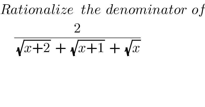 Rationalize   the  denominator  of        (2/((√(x+2))  +  (√(x+1))  +  (√x)))  