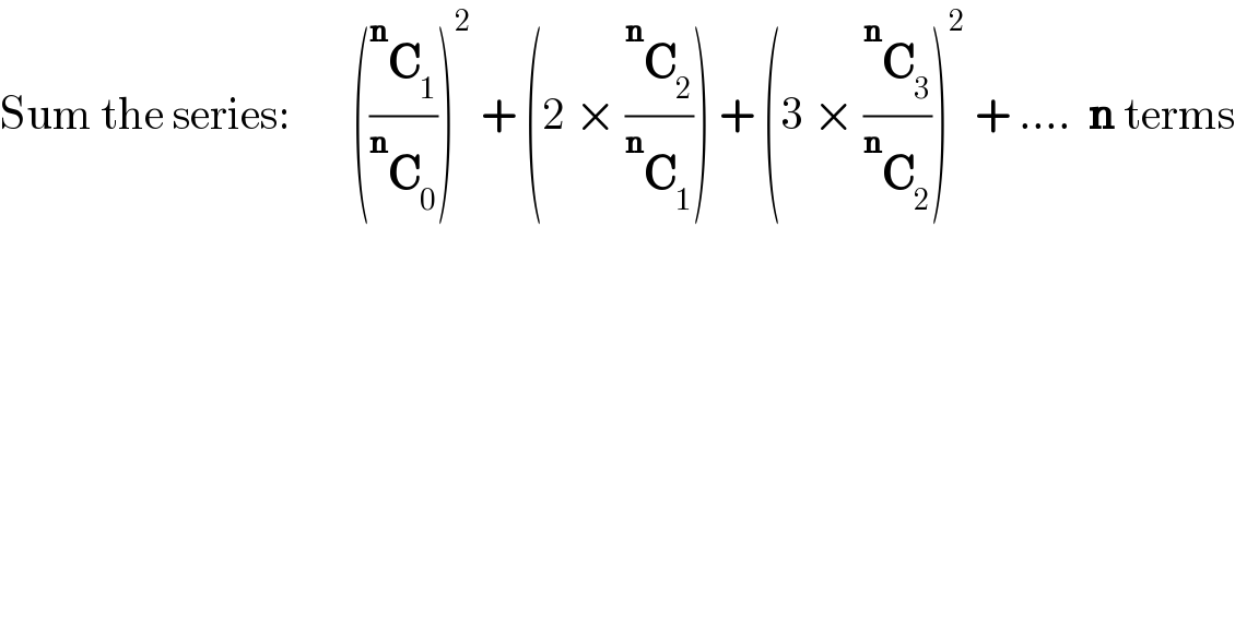 Sum the series:       ((( ^n C_1 )/( ^n C_0 )))^2  + (2 × (( ^n C_2 )/( ^n C_1 ))) + (3 × (( ^n C_3 )/( ^n C_2 )))^2  + ....  n terms  