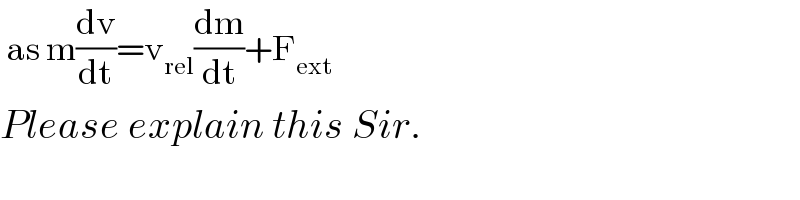  as m(dv/dt)=v_(rel) (dm/dt)+F_(ext)   Please explain this Sir.  
