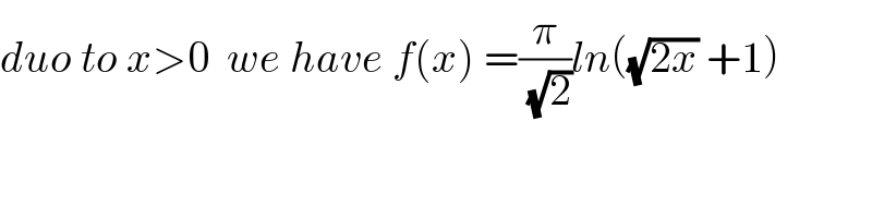 duo to x>0  we have f(x) =(π/(√2))ln((√(2x)) +1)  