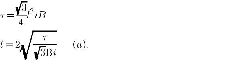 τ = ((√3)/4)l^2 iB  l = 2(√(τ/((√3)Bi)))         (a).  