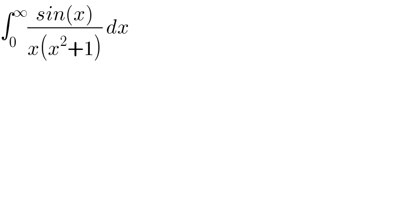 ∫_0 ^∞ ((sin(x))/(x(x^2 +1))) dx  