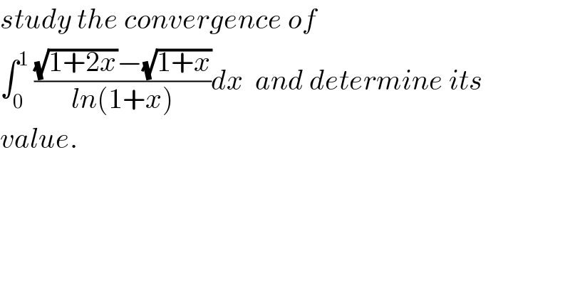 study the convergence of   ∫_0 ^1  (((√(1+2x))−(√(1+x)))/(ln(1+x)))dx  and determine its  value.  