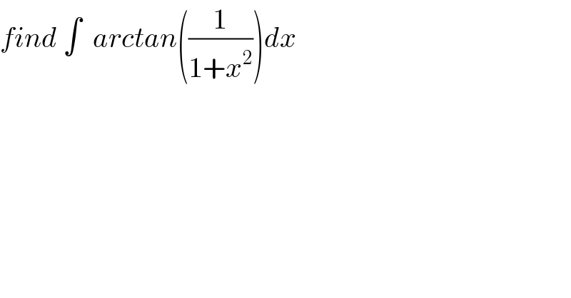 find ∫  arctan((1/(1+x^2 )))dx   