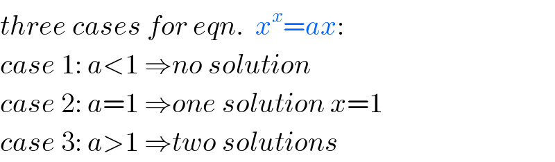 three cases for eqn.  x^x =ax:  case 1: a<1 ⇒no solution  case 2: a=1 ⇒one solution x=1  case 3: a>1 ⇒two solutions  