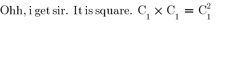 Ohh, i get sir.  It is square.  C_1  × C_1   =  C_1 ^2   