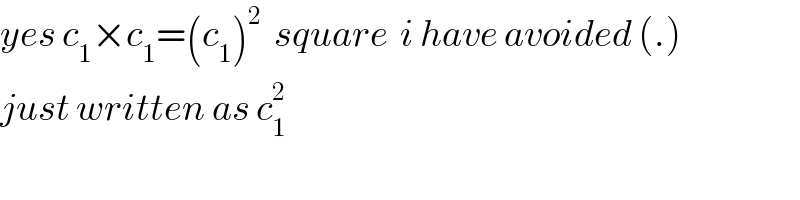 yes c_1 ×c_1 =(c_1 )^2   square  i have avoided (.)  just written as c_1 ^2   
