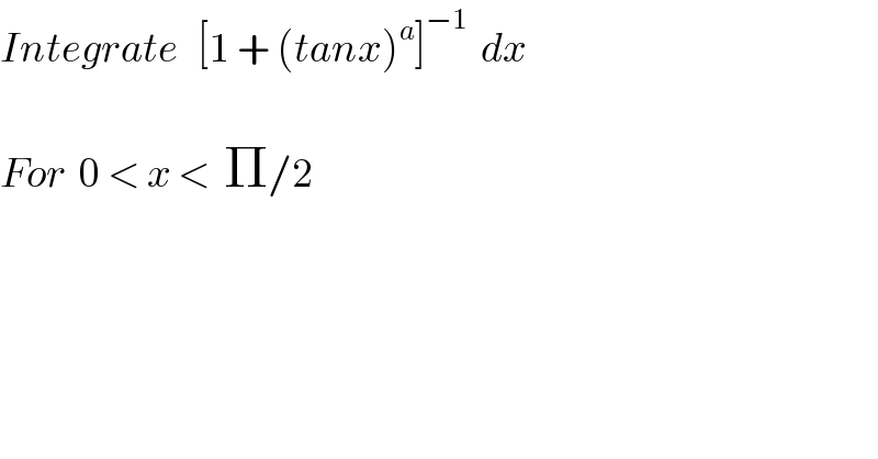 Integrate   [1 + (tanx)^a ]^(−1)   dx    For  0 < x <  Π/2  
