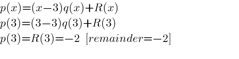 p(x)=(x−3)q(x)+R(x)  p(3)=(3−3)q(3)+R(3)  p(3)=R(3)=−2   [remainder=−2]  