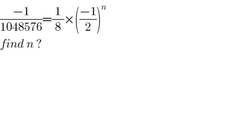((−1)/(1048576))=(1/8)×(((−1)/2))^n   find n ?  