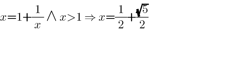 x=1+(1/x) ∧ x>1 ⇒ x=(1/2)+((√5)/2)  