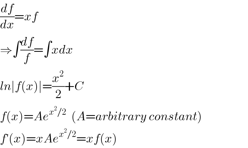 (df/dx)=xf  ⇒∫(df/f)=∫xdx  ln∣f(x)∣=(x^2 /2)+C  f(x)=Ae^(x^2 /2)   (A=arbitrary constant)  f′(x)=xAe^(x^2 /2) =xf(x)  