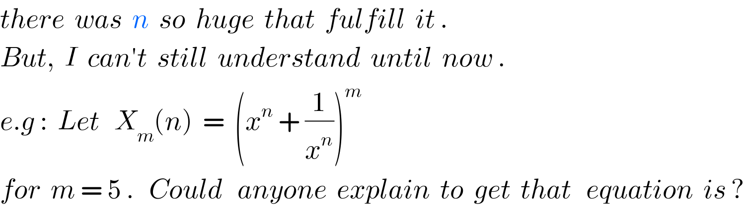 there  was  n  so  huge  that  fulfill  it .  But,  I  can′t  still  understand  until  now .  e.g :  Let   X_m (n)  =  (x^n  + (1/x^n ))^m   for  m = 5 .   Could   anyone  explain  to  get  that   equation  is ?  