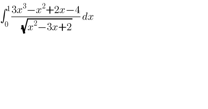 ∫_(0 ) ^1 ((3x^3 −x^2 +2x−4)/(√(x^2 −3x+2))) dx  
