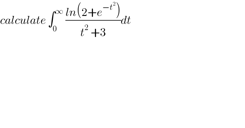 calculate ∫_0 ^∞  ((ln(2+e^(−t^2 ) ))/(t^2  +3))dt  