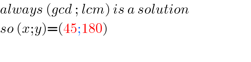 always (gcd ; lcm) is a solution  so (x;y)=(45;180)  