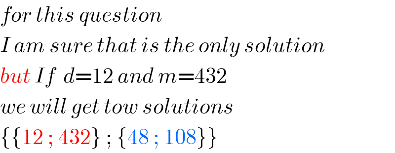 for this question    I am sure that is the only solution  but If  d=12 and m=432  we will get tow solutions  {{12 ; 432} ; {48 ; 108}}  