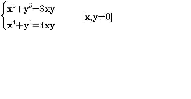  { ((x^3 +y^3 =3xy)),((x^4 +y^4 =4xy)) :}              [x,y≠0]  