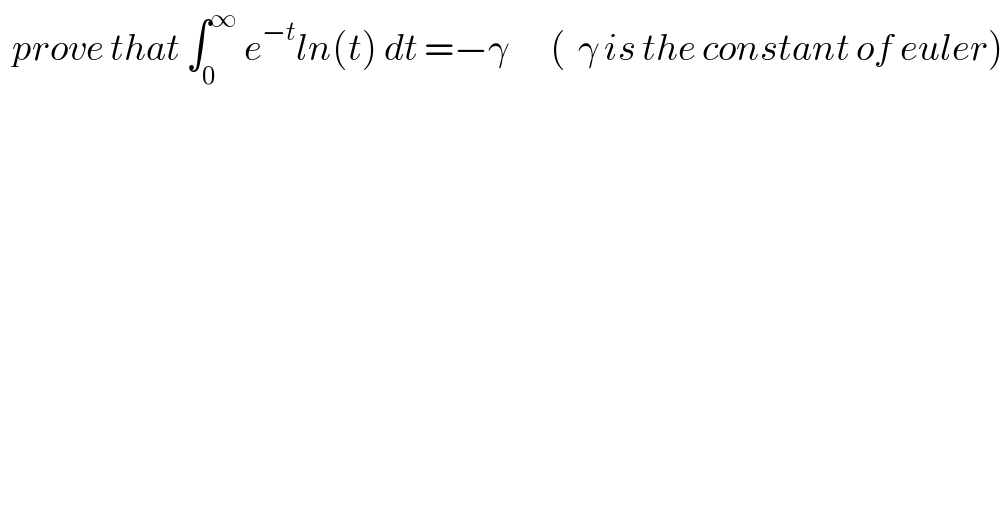   prove that ∫_0 ^∞  e^(−t) ln(t) dt =−γ       (  γ is the constant of euler)  