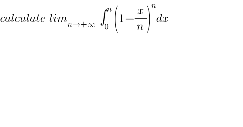 calculate  lim_(n→+∞)   ∫_0 ^n  (1−(x/n))^n dx  
