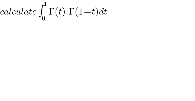 calculate ∫_0 ^1  Γ(t).Γ(1−t)dt   