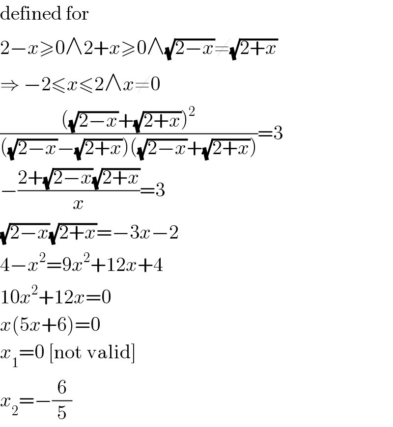 defined for  2−x≥0∧2+x≥0∧(√(2−x))≠(√(2+x))  ⇒ −2≤x≤2∧x≠0  ((((√(2−x))+(√(2+x)))^2 )/(((√(2−x))−(√(2+x)))((√(2−x))+(√(2+x)))))=3  −((2+(√(2−x))(√(2+x)))/x)=3  (√(2−x))(√(2+x))=−3x−2  4−x^2 =9x^2 +12x+4  10x^2 +12x=0  x(5x+6)=0  x_1 =0 [not valid]  x_2 =−(6/5)  