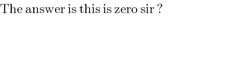 The answer is this is zero sir ?  