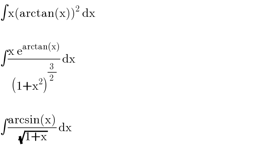 ∫x(arctan(x))^2  dx    ∫((x e^(arctan(x)) )/((1+x^2 )^(3/2) )) dx    ∫((arcsin(x))/(√(1+x))) dx  