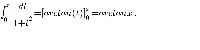 ∫_0 ^x   (dt/(1+t^2 )) =[arctan(t)]_0 ^x  =arctanx .  