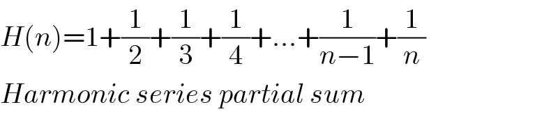 H(n)=1+(1/2)+(1/3)+(1/4)+...+(1/(n−1))+(1/n)  Harmonic series partial sum  