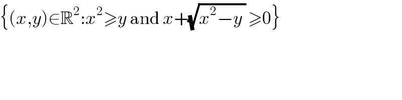 {(x,y)∈R^2 :x^2 ≥y and x+(√(x^2 −y )) ≥0}  