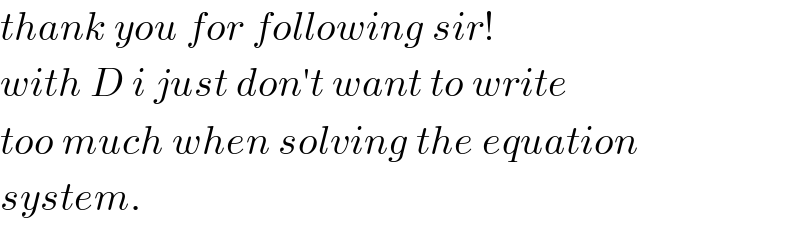 thank you for following sir!  with D i just don′t want to write  too much when solving the equation  system.  