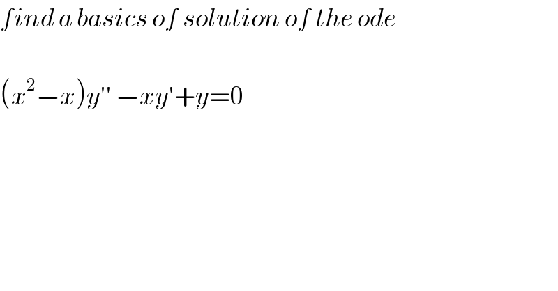 find a basics of solution of the ode    (x^2 −x)y′′ −xy′+y=0  