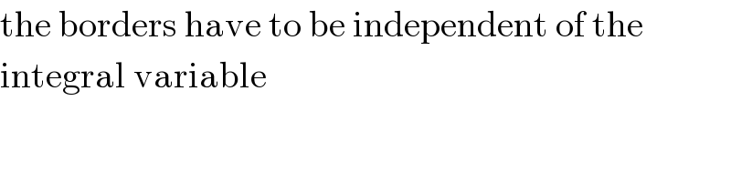 the borders have to be independent of the  integral variable  