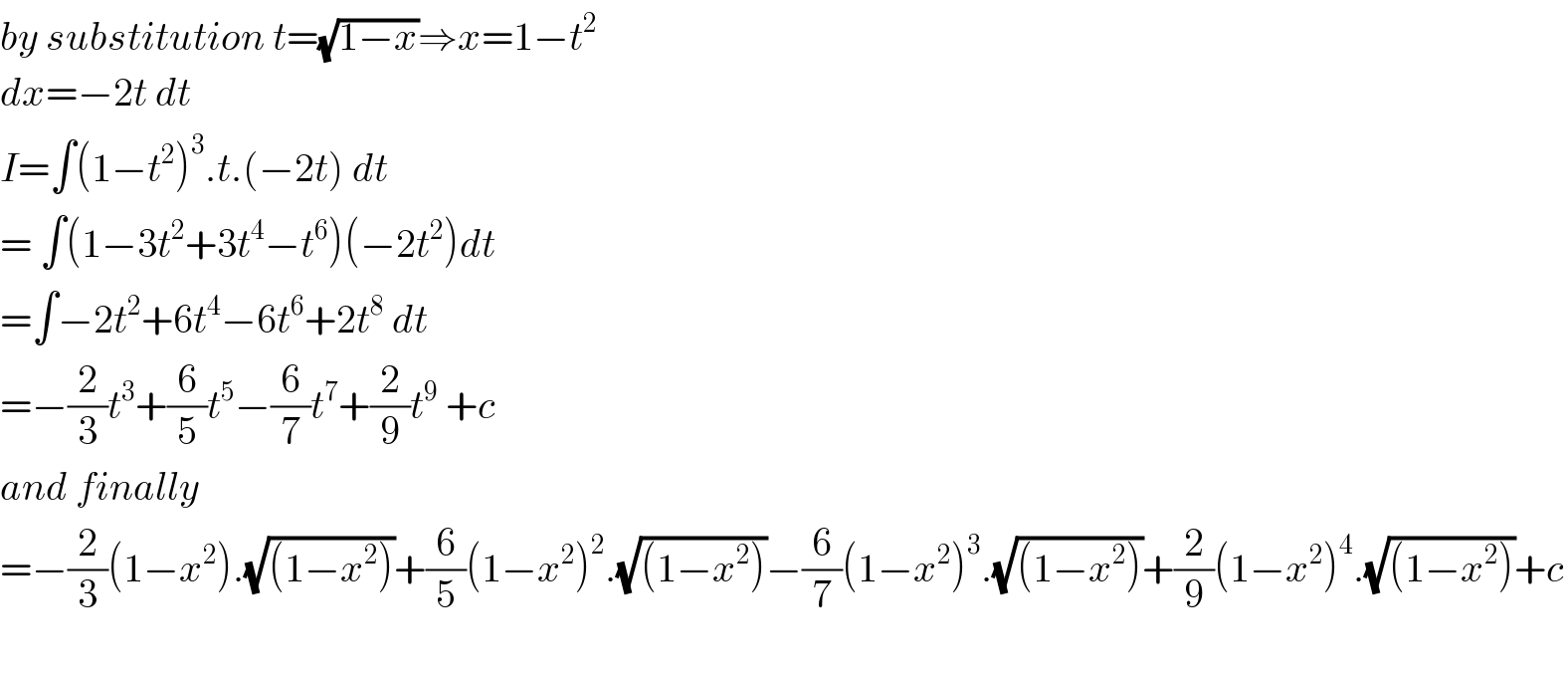 by substitution t=(√(1−x))⇒x=1−t^2   dx=−2t dt  I=∫(1−t^2 )^3 .t.(−2t) dt   = ∫(1−3t^2 +3t^4 −t^6 )(−2t^2 )dt  =∫−2t^2 +6t^4 −6t^6 +2t^8  dt  =−(2/3)t^3 +(6/5)t^5 −(6/7)t^7 +(2/9)t^9  +c  and finally  =−(2/3)(1−x^2 ).(√((1−x^2 )))+(6/5)(1−x^2 )^2 .(√((1−x^2 )))−(6/7)(1−x^2 )^3 .(√((1−x^2 )))+(2/9)(1−x^2 )^4 .(√((1−x^2 )))+c    
