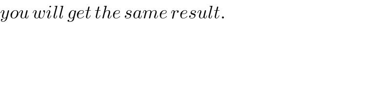 you will get the same result.  