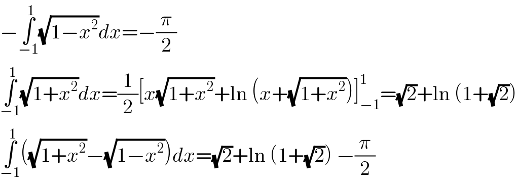 −∫_(−1) ^1 (√(1−x^2 ))dx=−(π/2)  ∫_(−1) ^1 (√(1+x^2 ))dx=(1/2)[x(√(1+x^2 ))+ln (x+(√(1+x^2 )))]_(−1) ^1 =(√2)+ln (1+(√2))  ∫_(−1) ^1 ((√(1+x^2 ))−(√(1−x^2 )))dx=(√2)+ln (1+(√2)) −(π/2)  