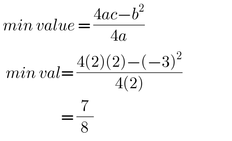  min value = ((4ac−b^2 )/(4a))    min val= ((4(2)(2)−(−3)^2 )/(4(2)))                       = (7/8)  