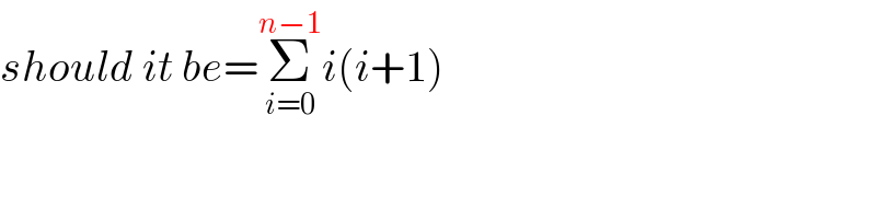should it be=Σ_(i=0) ^(n−1) i(i+1)  