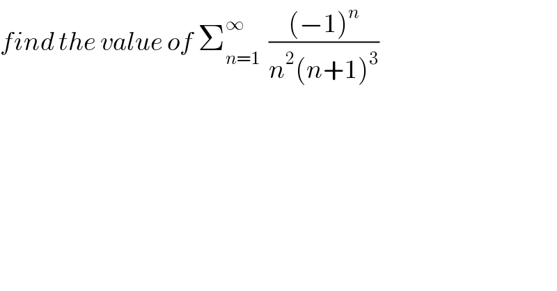 find the value of Σ_(n=1) ^∞   (((−1)^n )/(n^2 (n+1)^3 ))  
