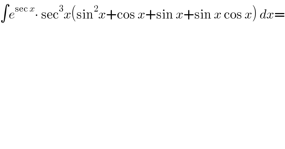 ∫e^(sec x) ∙ sec^3 x(sin^2 x+cos x+sin x+sin x cos x) dx=  