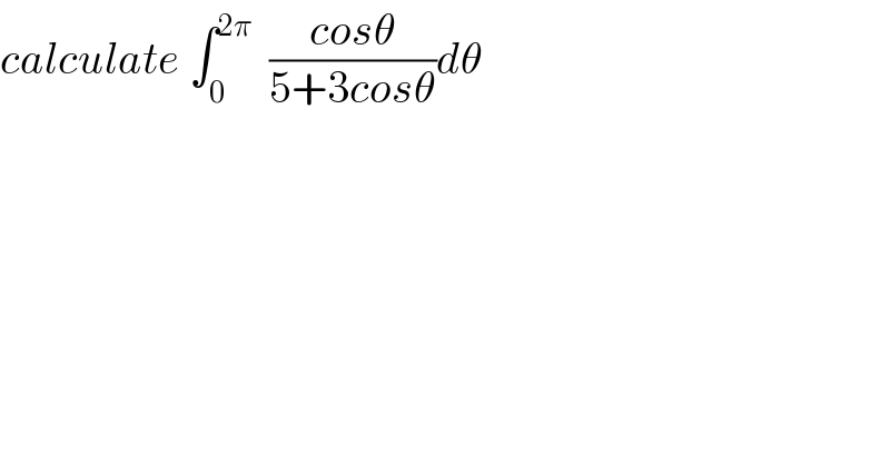 calculate ∫_0 ^(2π)   ((cosθ)/(5+3cosθ))dθ  
