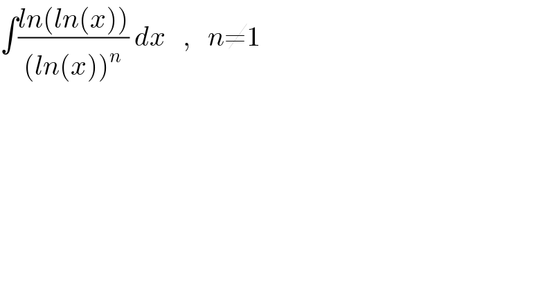 ∫((ln(ln(x)))/((ln(x))^n )) dx   ,   n≠1  