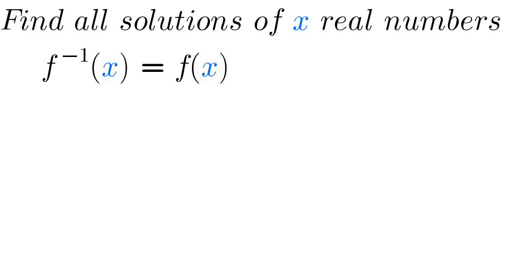 Find  all  solutions  of  x  real  numbers           f^(−1) (x)  =  f(x)  