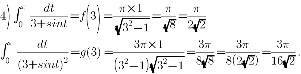 4) ∫_0 ^π   (dt/(3+sint)) =f(3) =((π×1)/(√(3^2 −1))) =(π/(√8)) =(π/(2(√2)))  ∫_0 ^π   (dt/((3+sint)^2 )) =g(3) =((3π×1)/((3^2 −1)(√(3^2 −1)))) =((3π)/(8(√8))) =((3π)/(8(2(√2)))) =((3π)/(16(√2))) .  