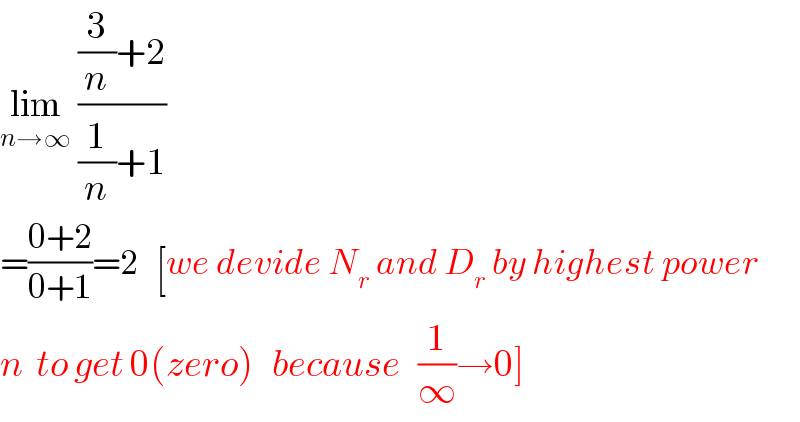 lim_(n→∞)  (((3/n)+2)/((1/n)+1))  =((0+2)/(0+1))=2   [we devide N_r  and D_r  by highest power  n  to get 0(zero)   because   (1/∞)→0]  